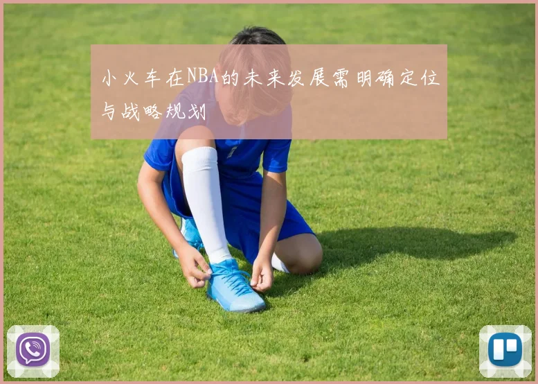 小火车在NBA的未来发展需明确定位与战略规划