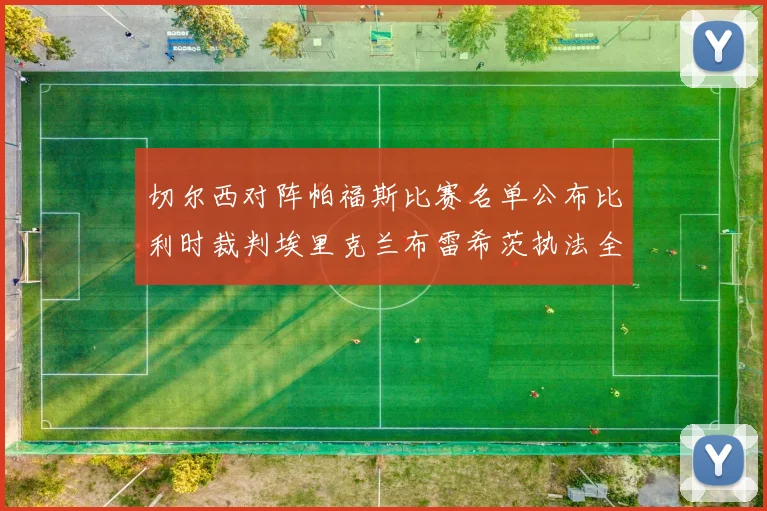 切尔西对阵帕福斯比赛名单公布比利时裁判埃里克兰布雷希茨执法全场